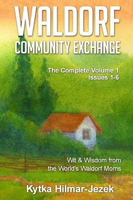 Waldorf Community Exchange: Wit & Wisdom of the World's Waldorf Moms - Jezek, Kytka Hilmar