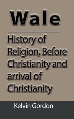 Wales: History of Religion, Before Christianity and arrival of Christianity - Gordon, Kelvin