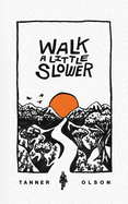 Walk A Little Slower: A Collection of Poems and Other Words
