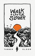 Walk A Little Slower: A Collection of Poems and Other Words
