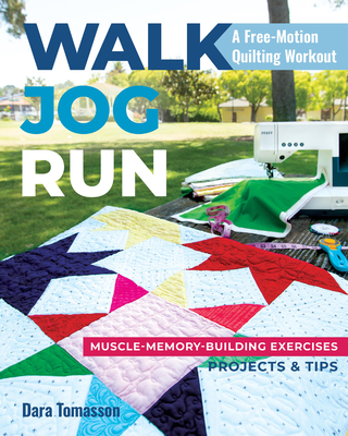Walk, Jog, Run-A Free-Motion Quilting Workout: Muscle-Memory-Building Exercises, Projects & Tips - Tomasson, Dara