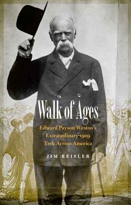 Walk of Ages: Edward Payson Weston's Extraordinary 1909 Trek Across America - Reisler, Jim