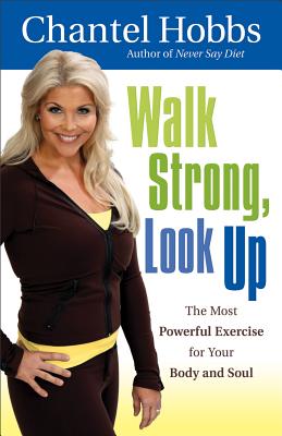 Walk Strong, Look Up: The Most Powerful Exercise for Your Body and Soul - Hobbs, Chantel