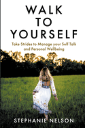 Walk to Yourself: Take Strides to Manage your Self Talk and Personal Wellbeing