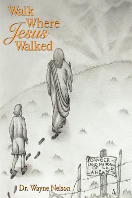 Walk Where Jesus Walked - Nelson, Wayne, Dr.