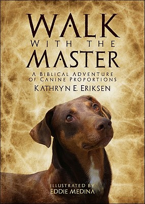 Walk with the Master: A Biblical Adventure of Canine Proportions - Eriksen, Kathryn E