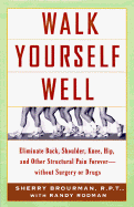 Walk Yourself Well: Eliminate Back, Neck, Shoulder, Knee, Hip, and Other Structural Pain Forever - Without Surgury or Drugs - Brourman, Sherry, P.T., and Rodman, Randy