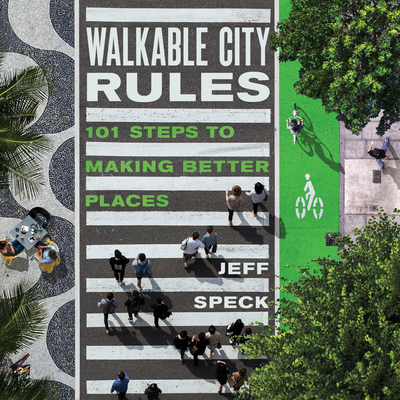 Walkable City Rules: 101 Steps to Making Better Places - Speck, Jeff