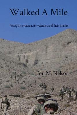 Walked A Mile: Poetry by a veteran, for veterans, and their families. - Nelson, Jon M