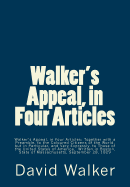 Walker's Appeal, in Four Articles: Walker's Appeal, in Four Articles; Together with a Preamble, to the Coloured Citizens of the World, But in Particular, and Very Expressly, to Those of the United States of America, Written in Boston, State of...