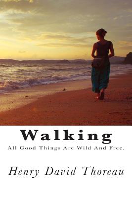 Walking: All Good Things Are Wild and Free. - Thoreau, Henry David
