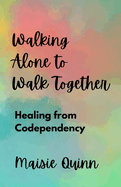 Walking Alone to Walk Together: Healing from Codependency