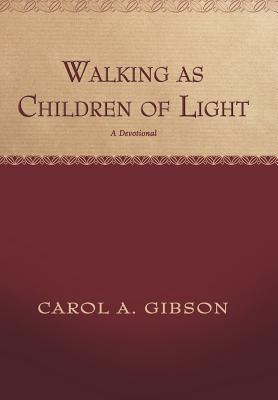 Walking as Children of Light: A Devotional - Gibson, Carol