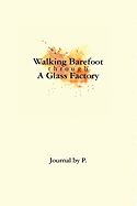 Walking Barefoot Through a Glass Factory: Journal by P