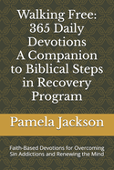 Walking Free: 365 Daily Devotions-A companion to Biblical Steps in Recovery Program: Faith-Based Devotions for Overcoming Sin Addictions and Renewing the Mind