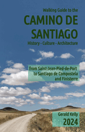 Walking Guide to the Camino de Santiago History Culture Architecture: from St Jean Pied de Port to Santiago de Compostela and Finisterre