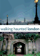Walking Haunted London: 25 Original Walks Exploring London's Ghostly Past