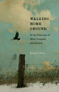 Walking Home Ground: In the Footsteps of Muir, Leopold, and Derleth