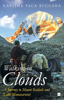 Walking in Clouds: A Journey to Mount Kailash and Lake Manasarovar - Yaga Buggana, Kavitha