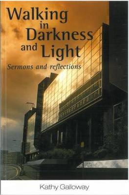 Walking in Darkness and Light: Sermons and Reflections - Galloway, Kathy