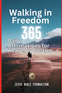 Walking in Freedom: 365 Daily Affirmations for Heavenly Justice