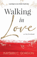 Walking in Love: Learning to Love Better Each Day