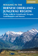 Walking in the Bernese Oberland - Jungfrau region: 50 day walks in Grindelwald, Wengen, Lauterbrunnen and Murren