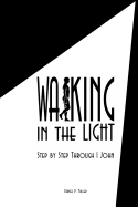 Walking In the Light: Step By Step Through 1 John