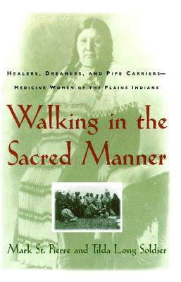 Walking in the Sacred Manner: Healers, Dreamers, and Pipe Carriers--Medicine Women of the Plains - St Pierre, Mark