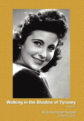 Walking in the Shadow of Tyranny: A Memoir - Karpati, Alicia Kornitzer