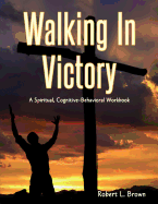 Walking in Victory: A Spiritual, Cognitive-Behavioral Workbook