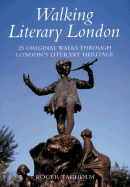 Walking Literary London: 25 Original Walks Through London's Literary Heritage