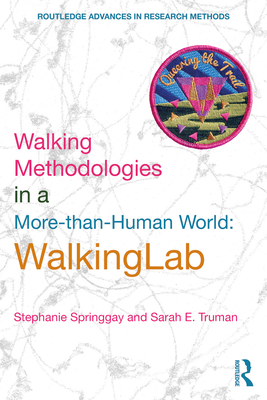 Walking Methodologies in a More-than-human World: WalkingLab - Springgay, Stephanie, and Truman, Sarah E.