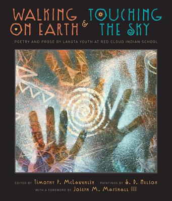 Walking on Earth & Touching the Sky: Poetry and Prose by Lakota Youth at Red Cloud Indian School - McLaughlin, Timothy, and Marshall, Joseph (Foreword by)