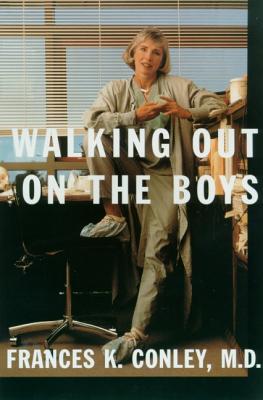 Walking Out on the Boys - Conley, Frances K, M.D.