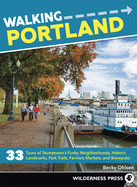 Walking Portland: 33 Tours of Stumptown's Funky Neighborhoods, Historic Landmarks, Park Trails, Farmers Markets, and Brewpubs