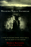 Walking Since Daybreak: A Story of Eastern Europe, World War II, and the Heart of Our Century - Eksteins, Modris