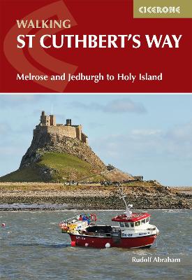 Walking St Cuthbert's Way: Melrose and Jedburgh to Holy Island - Abraham, Rudolf