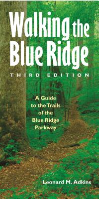 Walking the Blue Ridge: A Guide to the Trails of the Blue Ridge Parkway - Adkins, Leonard M