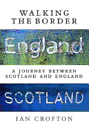 Walking the Border: A Journey Between Scotland and England