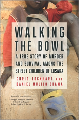 Walking the Bowl: A True Story of Murder and Survival Among the Street Children of Lusaka - Lockhart, Chris, and Chama, Daniel Mulilo