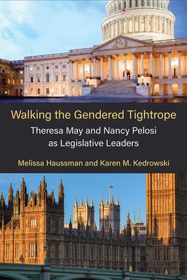 Walking the Gendered Tightrope: Theresa May and Nancy Pelosi as Legislative Leaders - Haussman, Melissa, and Kedrowski, Karen M