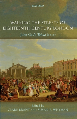 Walking the Streets of Eighteenth-Century London: John Gay's Trivia (1716) - Brant, Clare (Editor), and Whyman, Susan E (Editor)