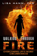 Walking Through Fire: Overcoming Life's Worst Circumstances