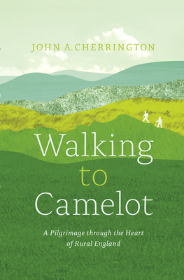 Walking to Camelot: A Pilgrimage Along the MacMillan Way Through the Heart of Rural England - Cherrington, John A