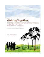 Walking Together: A Guide for Domestic Violence Advocates: Working with Women from Diverse Religious and Spiritual Traditions