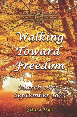 Walking Toward Freedom (# 20 in The Bregdan Chronicles Historical Fiction Romance Series) - Dye, Ginny