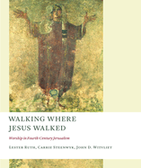 Walking Where Jesus Walked: Worship in Fourth-Century Jerusalem