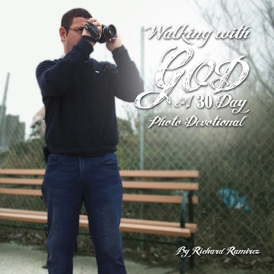Walking with GOD: A 30-day photo devotional - Ramirez, Richard