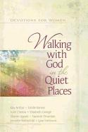 Walking with God in the Quiet Places: Devotions for Women